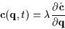\begin{displaymath}{\bf c}({\bf q}, t) =
{\bf\lambda} \frac{\partial \dot{{\bf c}}}{\partial {\bf q}}
\end{displaymath}