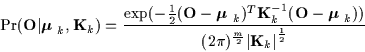 \begin{displaymath}\Pr({\bf O} \vert {\mbox{\boldmath$ \mu $ }}_k, {\bf K}_k ) =...
...^{\frac{m}{2}} {\left\vert{\bf K}_k\right\vert}^{\frac{1}{2}}}
\end{displaymath}