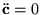 $\ddot{\bf c}
= 0$
