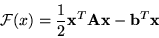 \begin{displaymath}
{\cal F}(x) = \frac{1}{2} {\bf x}^{T} {\bf A} {\bf x} - {\bf b}^{T} {\bf x}
\end{displaymath}