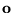 ${\bf o}$