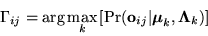 \begin{displaymath}
\Gamma_{ij} = \arg \max_{k}
\left[ \Pr( {\bf o}_{i j} \ver...
...boldmath$ \mu $}}_k, {\mbox{\boldmath$ \Lambda $}}_k ) \right]
\end{displaymath}