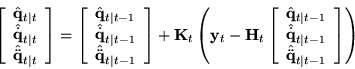\begin{displaymath}
\left[
\begin{array}{c} \hat{{\bf q}}_{t\vert t} \\
\hat...
...hat{\ddot{\bf q}}_{t\vert t-1}
\end{array} \right]
\right)
\end{displaymath}