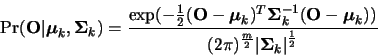 \begin{displaymath}
\Pr({\bf O} \vert {\mbox{\boldmath$ \mu $}}_k, {\mbox{\bold...
...\vert{\mbox{\boldmath$ \Sigma $}}_k\right\vert}^{\frac{1}{2}}}
\end{displaymath}