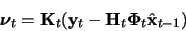 \begin{displaymath}
{\mbox{\boldmath$ \nu $}}_t = {\bf K}_t ({\bf y}_t - {\bf H}_t{\mbox{\boldmath$ \Phi $}}_t\hat{\bf x}_{t-1})
\end{displaymath}