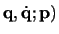 ${\bf q} , \dot{\bf q} ;
{\bf p})$