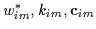 $w^*_{im},k_{im},{\bf c}_{im}$