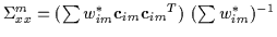 $\Sigma_{xx}^m = ( \sum w^*_{im} {\bf c}_{im} {{\bf c}_{im}}^T ) ~
(\sum w^*_{im})^{-1}$