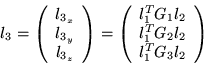 \begin{displaymath}
l_3 = \left(\begin{array}{c} l_{3_x} \\ l_{3_y} \\ l_{3_z} \...
...T G_1 l_2 \\ l_1^T
G_2 l_2 \\ l_1^T G_3 l_2 \end{array}\right)
\end{displaymath}