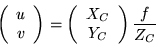 \begin{displaymath}
\left(\begin{array}{c} u\\ v \end{array}\right) = \left(\begin{array}{c} X_C\\ Y_C \end{array}\right) \frac{f}{Z_C}
\end{displaymath}