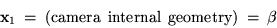 \begin{displaymath}
{\bf x}_1 \: = \: ( {\rm camera \: \: internal \: \: geometry}) \: = \: \beta
\end{displaymath}
